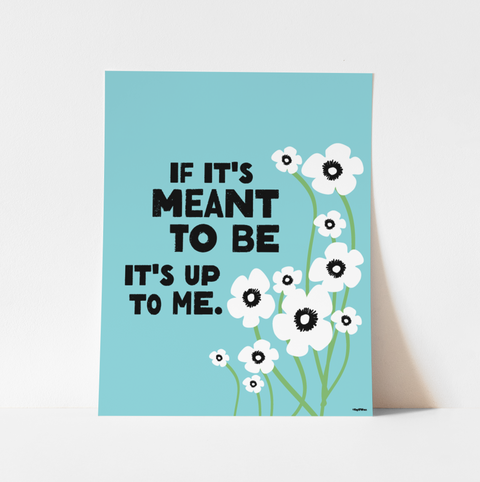 "If It's Meant to Be, It's Up to Me" Art Print