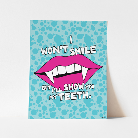 "I Won't Smile But I'll Show You My Teeth" Art Print